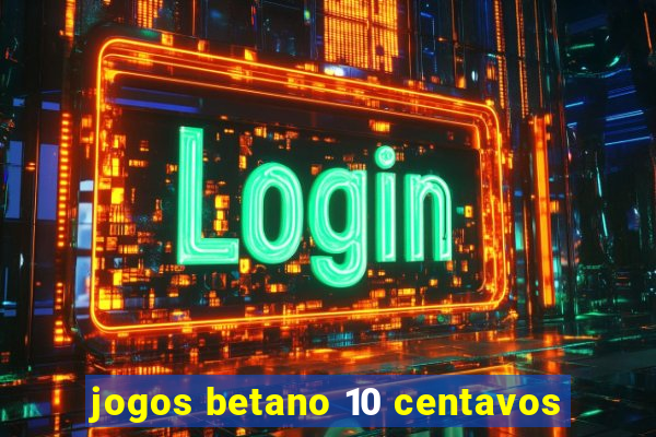 jogos betano 10 centavos